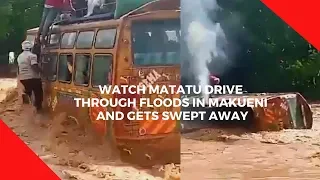 Watch Matatu drive through floods in Makueni and gets swept away