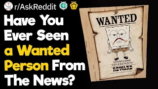 Have You Ever Seen A Wanted Person From The News?