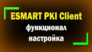 Работа с USB ключами ESMART Token и ESMART Token ГОСТ /  Функционал и настройка ESMART PKI Client