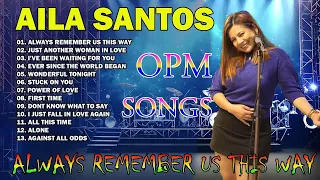 Always Remember Us This Way Playlist 💖 Nonstop AILA SANTOS 2024 💝 Best of OPM Love Songs 2024