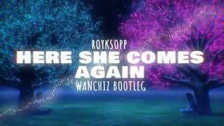 Royksopp - Here She Comes Again (WANCHIZ Bootleg 2023)