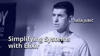 Simplifying Systems with Elixir • Sasa Juric • YOW! 2020