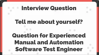 Interview Question: Tell me about yourself? Experienced Manual and Automation Software Test Engineer