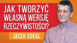 Jak tworzyć własną wersję rzeczywistości? - Jacek Sokal [ep.086]