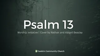 Psalm 13 | Worship Initiative Cover by Nathan & Abigail Beasley