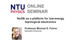 Physics Seminar: Na3Bi as a platform for low-energy topological electronics | Michael S. Fuhrer