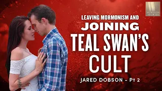 Leaving Mormonism to Join Teal Swan’s Cult - Jared Dobson Pt. 2 - Mormon Stories #1329