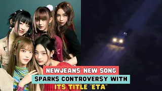 NEWJEANS' NEW SONG SPARKS CONTROVERSY WITH ITS TITLE “ETA”