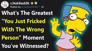 What's The Best "You Just Fricked With The Wrong Person" Moment You've Witnessed? (r/AskReddit)