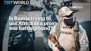 RUSSIA: Using Africa as a proxy war battleground?