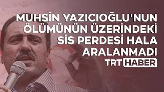 Muhsin Yazıcıoğlu'nun ölümünün üzerindeki sis perdesi hala aralanmadı