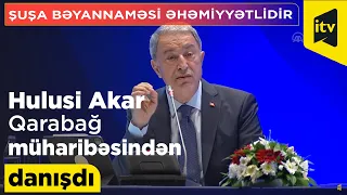 Hulusi Akar Qarabağ müharibəsindən danışdı - ŞUŞA BƏYANNAMƏSİ ƏHƏMİYYƏTLİDİR