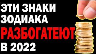 4 ЗНАКА ЗОДИАКА РАЗБОГАТЕЮТ в 2022 ГОДУ