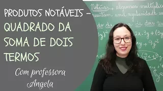 Produtos Notáveis - QUADRADO DA SOMA DE DOIS TERMOS - Professora Angela