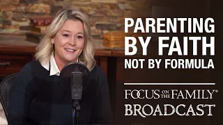 Parenting By Faith, Not By Formula - Julie Lowe