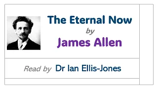 The Eternal Now - by James Allen - read by Dr Ian Ellis-Jones