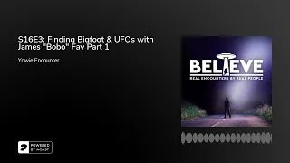 S16E3: Finding Bigfoot & UFOs with James "Bobo" Fay Part 1