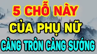 Đàn Bà Có 5 Chỗ Này Càng TRÒN Càng Sướng, Giàu Sang Phú Qúy, Gia Đình Hưởng Phúc| NTG