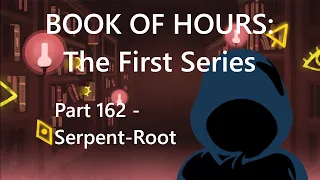 BOOK OF HOURS: The First Series - Part 162: Serpent-Root