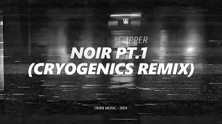 Flipper - Noir Pt.1 [Cryogenics Remix]