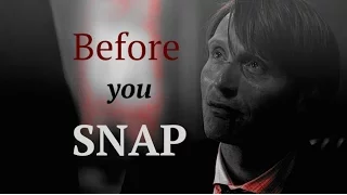 HANNIBAL || before you snap