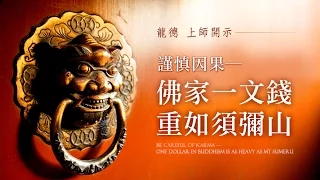 龍德上師：謹慎因果─佛家一文錢，重如須彌山Be careful of karma – one dollar in Buddhism is as heavy as Mt Sumeru