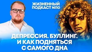 Как избавиться от депрессии. Буллинг в школе. Что делать, если оказался на дне? Жизненный подкаст#10