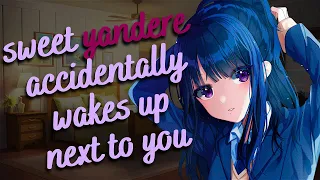 sweet yandere accidentally wakes up next to you ♡ (F4A) [3dio asmr] [understanding listener] [silly]