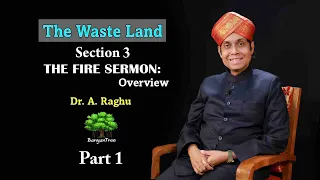 The Waste Land Section 3 The Fire Sermon: Overview / Dr. A. Raghu Part 1