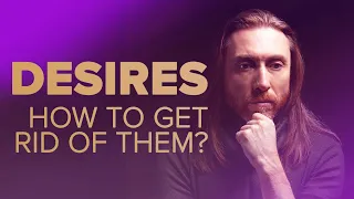 Desires - How to get rid of them?