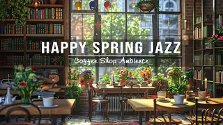 Happy Spring Jazz Music ☕ Smooth Spring Jazz Music in a Cozy Coffee Shop Space for Work, Study