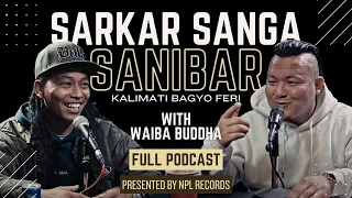 WAIBA BUDDHA Talks about Woda no.6, Kina? song, Saathi, Full Podcast | Sarkar Sanga Sanibar