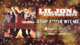 Lil Jon & The East Side Boyz - Stop F***in Wit Me