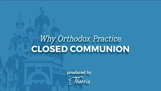 Why Orthodox Christians Practice Closed Communion