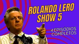 ROLANDO LERO SHOW 5 (4 Episódios completos )