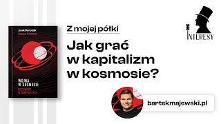 Jak grać w kapitalizm w kosmosie? | Interesy #18 | "Wojna w kosmosie" | Bartosiak/Friedman