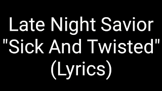 Late Night Savior Sick And Twisted (Lyrics)