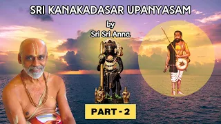 SRI KANAKADASAR UPANYASAM | BY SRI SRI ANNA | PART - 2