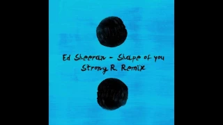 Ed Sheeran - Shape of you (Strong R. Remix)