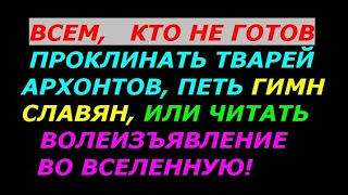 Всем, кто не готов проклинать тварей сероводородных, петь гимн Славян и читать волеизъявление!