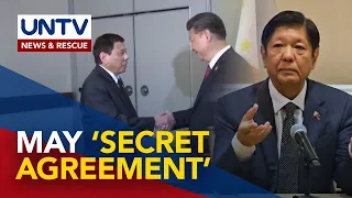 PBBM, kumbinsidong may “secret” agreement na pinasok ang Duterte Admin sa China