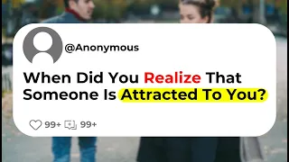 When Did You Realize That Someone Is Attracted To You?