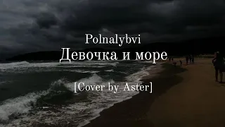 Aster - Девочка и море (Polnalybvi) | Cover