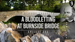 A Bloodletting at Burnside Bridge | History Traveler Episode 253