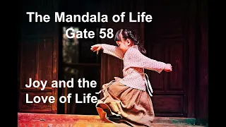 The Mandala of Life/ Episode 60 /The Gate 58/Joy and the Love of Life