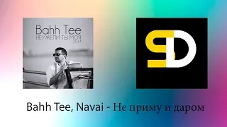 Bahh Tee, Navai - Не приму и даром (Текст песни)