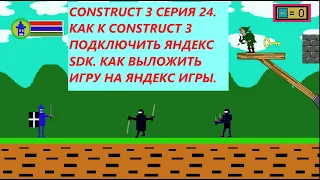 CONSTRUCT 3 СЕРИЯ 24. КАК К CONSTRUCT 3 ПОДКЛЮЧИТЬ ЯНДЕКС SDK. КАК ВЫЛОЖИТЬ ИГРУ НА ЯНДЕКС ИГРЫ.