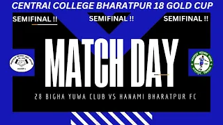 Central College 1st Bharatpur 18 Gold Cup(SFs) : 28 Bigha Yuwa Club VS Hanami Bharatpur FC- LIVE