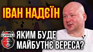 Іван Надєїн: стратегія Вереса, що чекає на Авангард, бронь футболістів