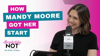 How Mandy Moore Got Her Start | Absolutely Not w/ Heather McMahan